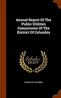 Annual Report of the Public Utilities Commission of the District of Columbia (Hardcover)