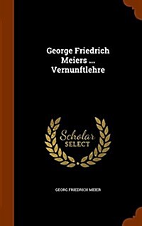 George Friedrich Meiers ... Vernunftlehre (Hardcover)