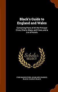 Blacks Guide to England and Wales: Containing Plans of All the Principal Cities, Charts, Maps, and Views, and a List of Hotels (Hardcover)