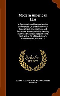 Modern American Law: A Systematic and Comprehensive Commentary on the Fundamental Principles of American Law and Procedure, Accompanied by (Hardcover)