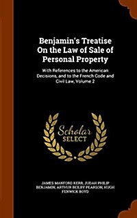 Benjamins Treatise on the Law of Sale of Personal Property: With References to the American Decisions, and to the French Code and Civil Law, Volume 2 (Hardcover)