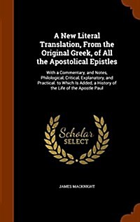 A New Literal Translation, from the Original Greek, of All the Apostolical Epistles: With a Commentary, and Notes, Philological, Critical, Explanatory (Hardcover)
