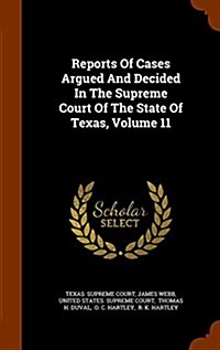 Reports of Cases Argued and Decided in the Supreme Court of the State of Texas, Volume 11 (Hardcover)