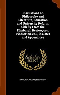 Discussions on Philosophy and Literature, Education and University Reform. Chiefly from the Edinburgh Review; Cor., Vindicated, Enl., in Notes and App (Hardcover)