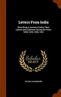 Letters from India: Describing a Journey in India, Tibet, Lahore and Cashmere, During the Years 1828, 1829, 1830, 1831 (Hardcover)