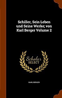 Schiller, Sein Leben Und Seine Werke; Von Karl Berger Volume 2 (Hardcover)