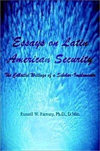 Essays on Latin American Security: The Collected Writings of a Scholar-Implementer (Hardcover)