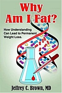 Why Am I Fat?: How Understanding Can Lead to Permanent Weight Loss. (Hardcover)