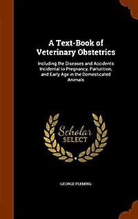 A Text-Book of Veterinary Obstetrics: Including the Diseases and Accidents Incidental to Pregnancy, Parturition, and Early Age in the Domesticated Ani (Hardcover)