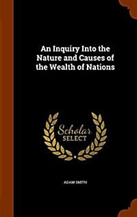 An Inquiry Into the Nature and Causes of the Wealth of Nations (Hardcover)