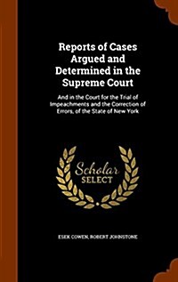 Reports of Cases Argued and Determined in the Supreme Court: And in the Court for the Trial of Impeachments and the Correction of Errors, of the State (Hardcover)
