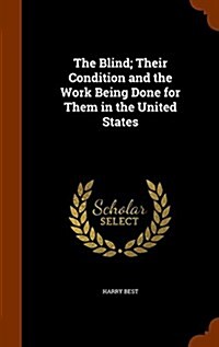 The Blind; Their Condition and the Work Being Done for Them in the United States (Hardcover)