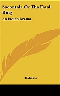 Sacontala or the Fatal Ring: An Indian Drama (Hardcover)