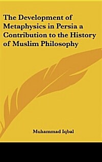 The Development of Metaphysics in Persia a Contribution to the History of Muslim Philosophy (Hardcover)