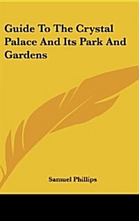 Guide to the Crystal Palace and Its Park and Gardens (Hardcover)