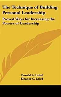 The Technique of Building Personal Leadership: Proved Ways for Increasing the Powers of Leadership (Hardcover)