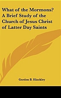 What of the Mormons? a Brief Study of the Church of Jesus Christ of Latter Day Saints (Hardcover)
