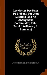 Les Gestes Des Ducs de Brabant, Par Jean de Klerk [And an Anonymous Continuator] Publ. Par J.F. Willems (J.H. Bormans) (Hardcover)