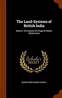 The Land-Systems of British India: Book Iii. the System of Village Or Mah? Settlements (Hardcover)