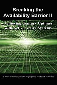 Breaking the Availability Barrier II: Achieving Century Uptimes with Active/Active Systems (Hardcover)