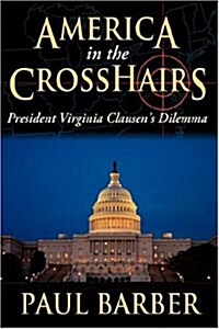 America in the Crosshairs: President Virginia Clausens Dilemma (Hardcover)