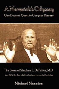 A Mavericks Odyssey: One Doctors Quest to Conquer Disease: The Story of Stephen L. DeFelice, M.D. and Fim, the Foundation for Innovation I (Hardcover)