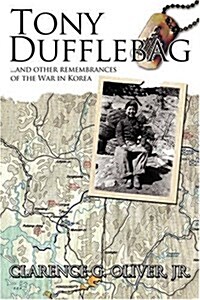 Tony Dufflebag ...and Other Remembrances of the War in Korea: A Soldiers Story (Hardcover)