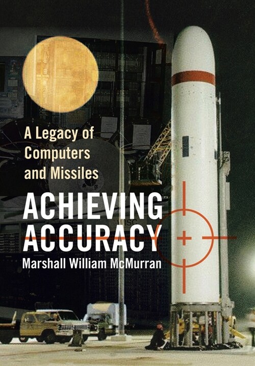 Achieving Accuracy: A Legacy of Computers and Missiles (Hardcover)