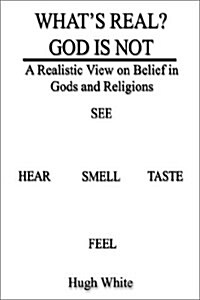 Whats Real? God Is Not: A Realistic View on Belief in Gods and Religions (Hardcover)