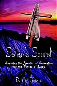 Satans Secret: Exposing the Master of Deception and the Father of Lies (Hardcover)