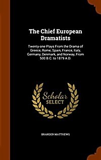 The Chief European Dramatists: Twenty-One Plays from the Drama of Greece, Rome, Spain, France, Italy, Germany, Denmark, and Norway, from 500 B.C. to (Hardcover)