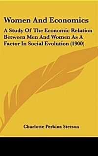 Women and Economics: A Study of the Economic Relation Between Men and Women as a Factor in Social Evolution (1900) (Hardcover)