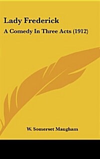 Lady Frederick: A Comedy in Three Acts (1912) (Hardcover)