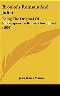 Brookes Romeus and Juliet: Being the Original of Shakespeares Romeo and Juliet (1908) (Hardcover)