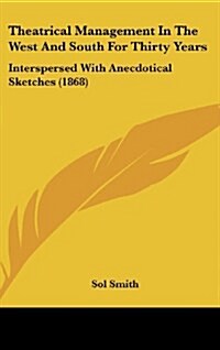 Theatrical Management in the West and South for Thirty Years: Interspersed with Anecdotical Sketches (1868) (Hardcover)