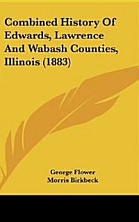 Combined History of Edwards, Lawrence and Wabash Counties, Illinois (1883) (Hardcover)