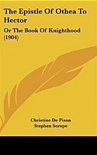 The Epistle of Othea to Hector: Or the Book of Knighthood (1904) (Hardcover)