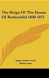 The Reign of the House of Rothschild 1830-1871 (Hardcover)