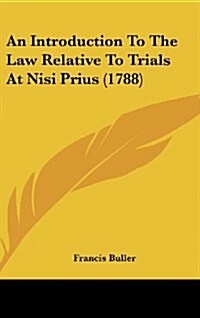An Introduction to the Law Relative to Trials at Nisi Prius (1788) (Hardcover)