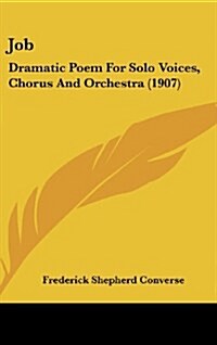 Job: Dramatic Poem for Solo Voices, Chorus and Orchestra (1907) (Hardcover)