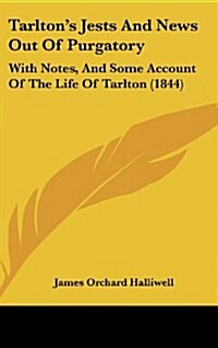 Tarltons Jests And News Out Of Purgatory: With Notes, And Some Account Of The Life Of Tarlton (1844) (Hardcover)