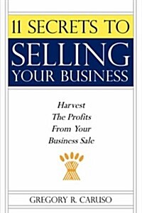11 Secrets to Selling Your Business: Harvest the Profits from Your Business Sale (Hardcover)