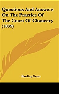 Questions and Answers on the Practice of the Court of Chancery (1839) (Hardcover)