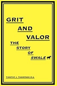 Grit and Valor: The Story of Swale (Hardcover)