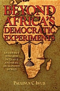 Beyond Africas Democratic Experiments: An Odyssey Towards Inclusive and More Humanized World (Hardcover)