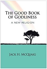 The Good Book of Godliness: A New Religion (Hardcover)