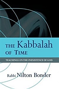 The Kabbalah of Time: Teachings on the Inexistence of God (Hardcover)