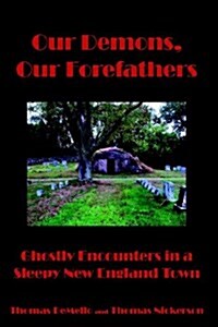 Our Demons, Our Forefathers: Ghostly Encounters in a Sleepy New England Town (Hardcover)