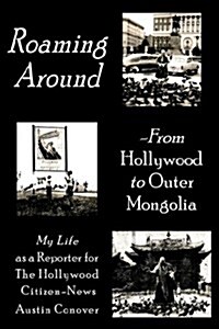 Roaming Around-From Hollywood to Outer Mongolia: My Life as a Reporter for the Hollywood Citizen-News (Hardcover)