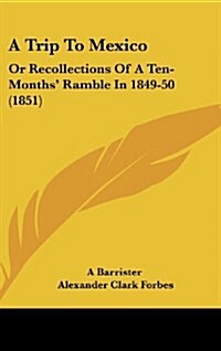 A Trip to Mexico: Or Recollections of a Ten-Months Ramble in 1849-50 (1851) (Hardcover)